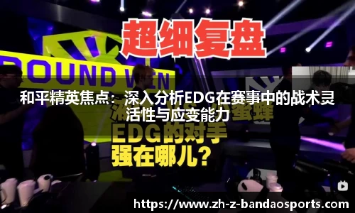 和平精英焦点：深入分析EDG在赛事中的战术灵活性与应变能力